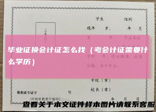 毕业证换会计证怎么找（考会计证需要什么学历）