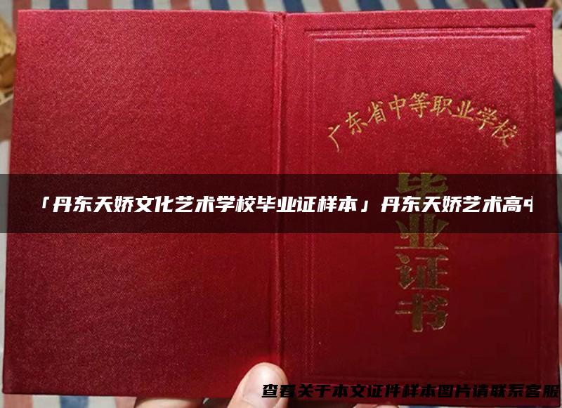 「丹东天娇文化艺术学校毕业证样本」丹东天娇艺术高中