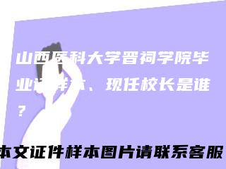 山西医科大学晋祠学院毕业证样本、现任校长是谁？