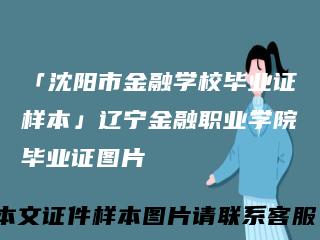 「沈阳市金融学校毕业证样本」辽宁金融职业学院毕业证图片