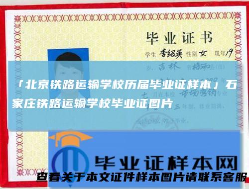 「北京铁路运输学校历届毕业证样本」石家庄铁路运输学校毕业证图片