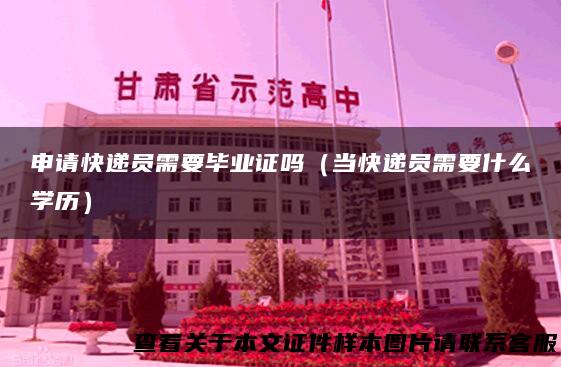 申请快递员需要毕业证吗（当快递员需要什么学历）