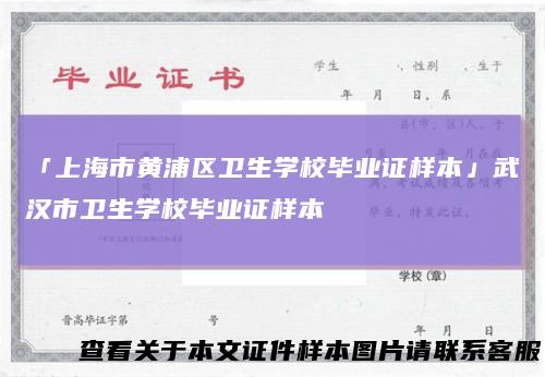 「上海市黄浦区卫生学校毕业证样本」武汉市卫生学校毕业证样本