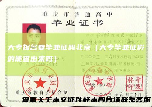 大专报名要毕业证吗北京（大专毕业证假的能查出来吗）