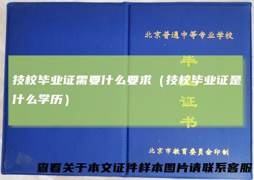 技校毕业证需要什么要求（技校毕业证是什么学历）