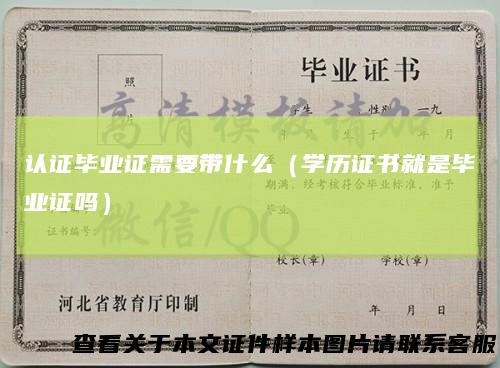 认证毕业证需要带什么(学历证书就是毕业证吗)