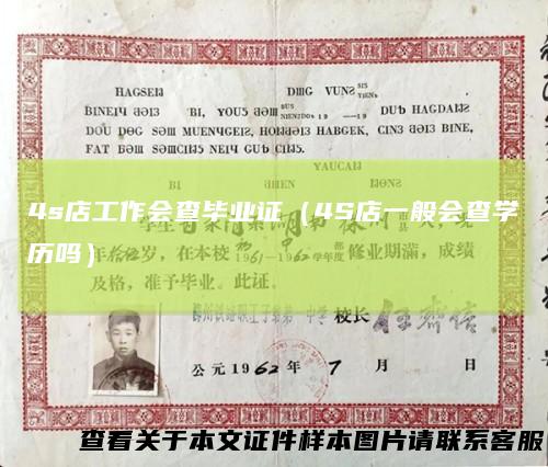 4s店工作会查毕业证(4S店一般会查学历吗)