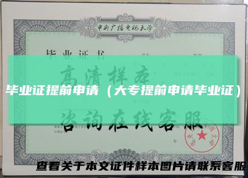 毕业证提前申请（大专提前申请毕业证）