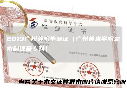 2019广州美院毕业证（广州美术学院是本科还是专科）