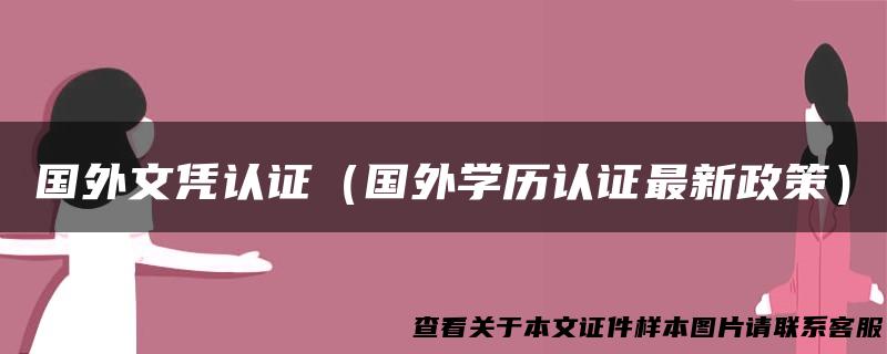 国外文凭认证（国外学历认证最新政策）