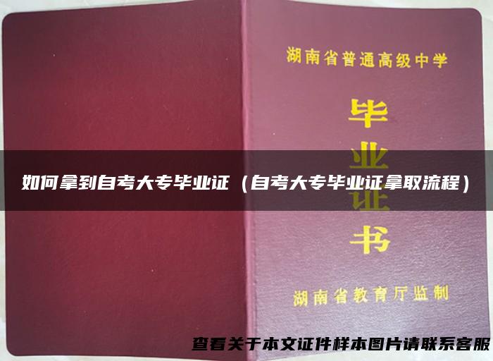 如何拿到自考大专毕业证（自考大专毕业证拿取流程）