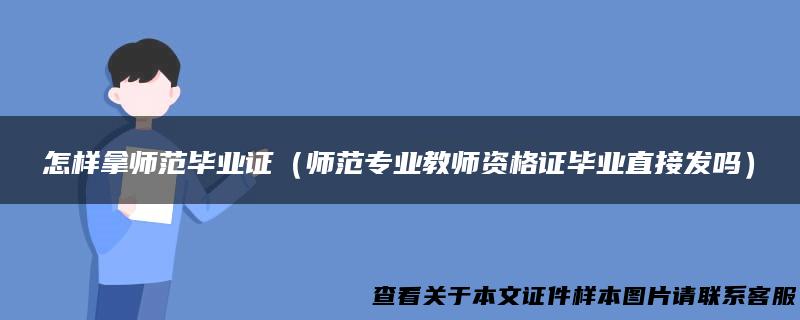 怎样拿师范毕业证（师范专业教师资格证毕业直接发吗）