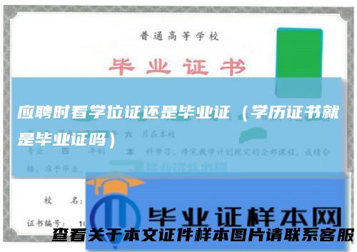 应聘时看学位证还是毕业证（学历证书就是毕业证吗）
