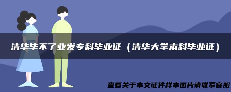 清华毕不了业发专科毕业证（清华大学本科毕业证）
