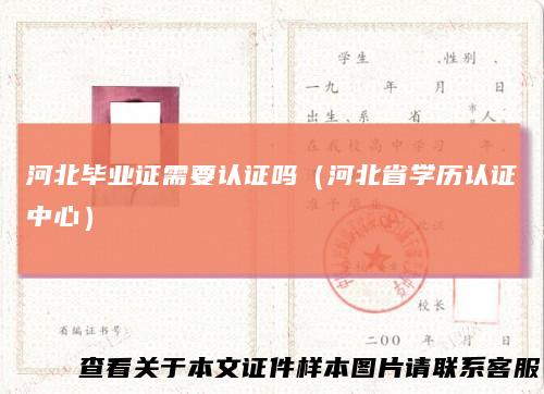 河北毕业证需要认证吗（河北省学历认证中心）