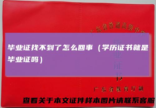 毕业证找不到了怎么回事（学历证书就是毕业证吗）