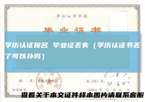 学历认证报名 毕业证丢失（学历认证书丢了可以补吗）