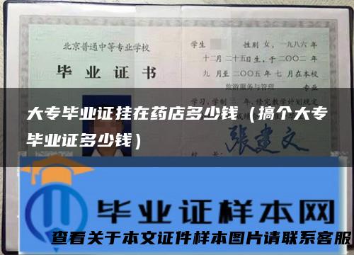 大专毕业证挂在药店多少钱（搞个大专毕业证多少钱）