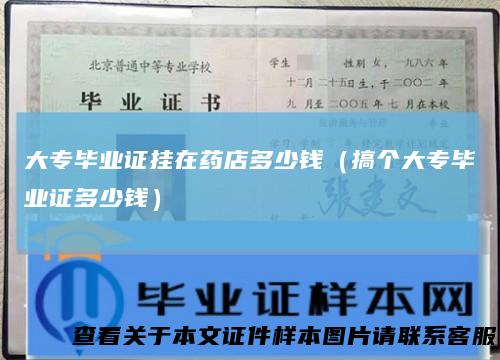 大专毕业证挂在药店多少钱（搞个大专毕业证多少钱）