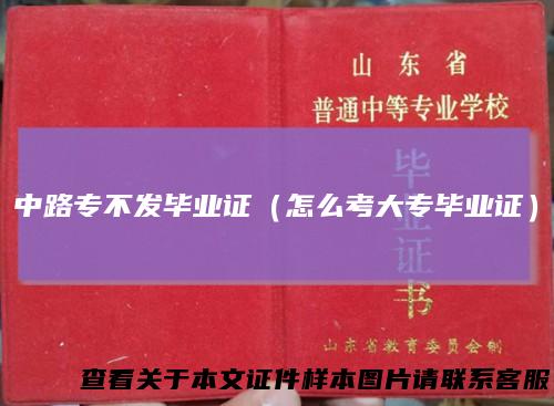 中路专不发毕业证（怎么考大专毕业证）