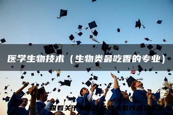 医学生物技术（生物类最吃香的专业）