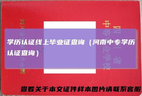 学历认证线上毕业证查询（河南中专学历认证查询）