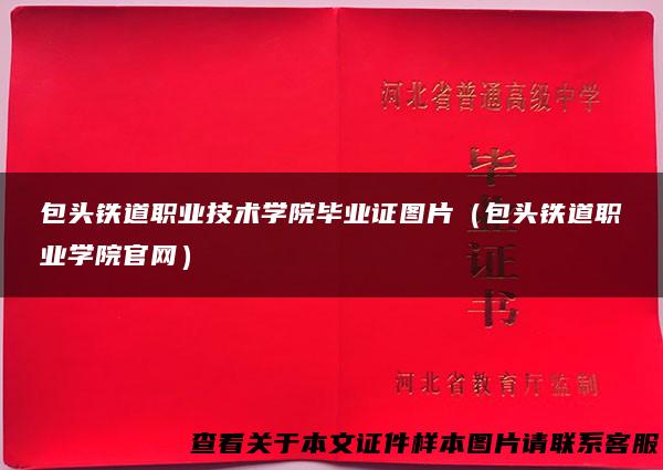 包头铁道职业技术学院毕业证图片（包头铁道职业学院官网）