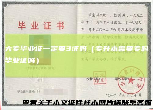大专毕业证一定要3证吗（专升本需要专科毕业证吗）