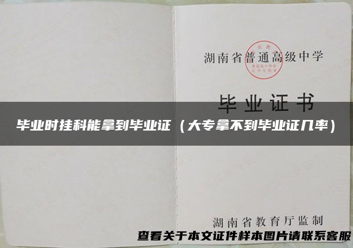 毕业时挂科能拿到毕业证（大专拿不到毕业证几率）