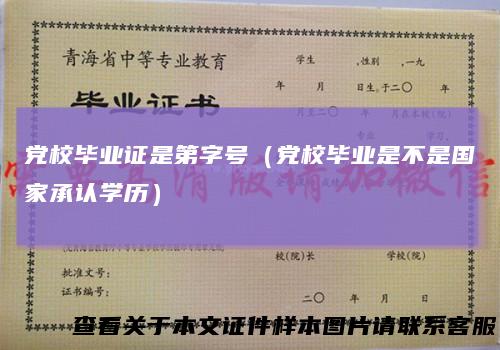 党校毕业证是第字号（党校毕业是不是国家承认学历）