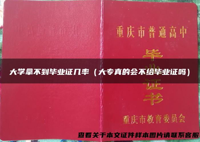 大学拿不到毕业证几率（大专真的会不给毕业证吗）