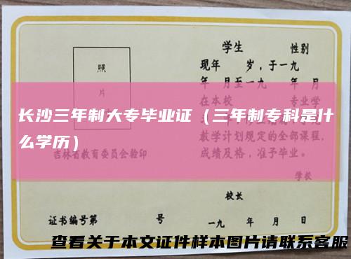 长沙三年制大专毕业证（三年制专科是什么学历）