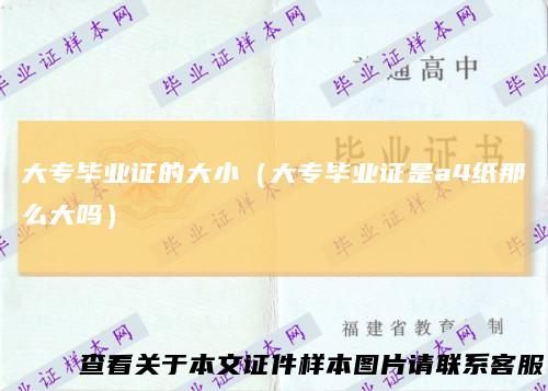 大专毕业证的大小（大专毕业证是a4纸那么大吗）