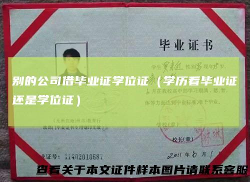 别的公司借毕业证学位证（学历看毕业证还是学位证）