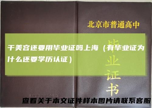 干美容还要用毕业证吗上海（有毕业证为什么还要学历认证）