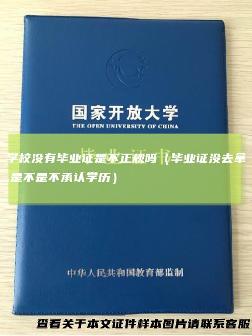 学校没有毕业证是不正规吗（毕业证没去拿,是不是不承认学历）