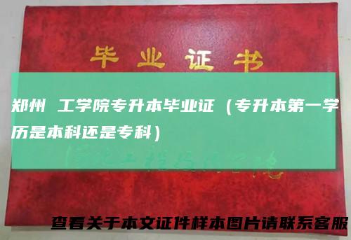 郑州工学院专升本毕业证(专升本第一学历是本科还是专科)
