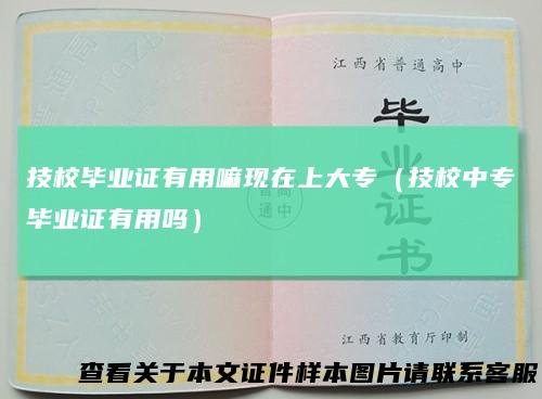 技校毕业证有用嘛现在上大专（技校中专毕业证有用吗）
