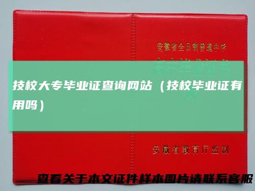 技校大专毕业证查询网站（技校毕业证有用吗）