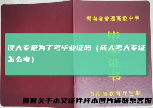 读大专是为了考毕业证吗（成人考大专证怎么考）