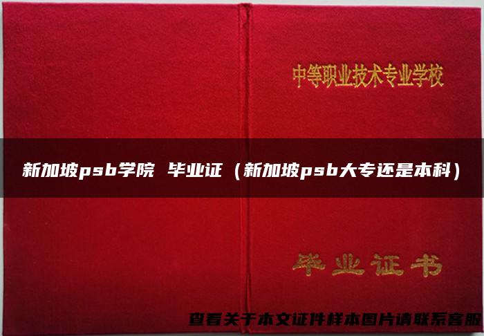 新加坡psb学院 毕业证（新加坡psb大专还是本科）