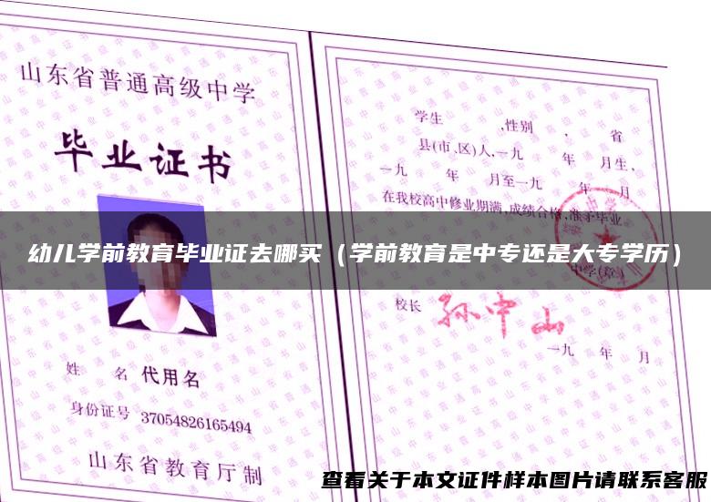 幼儿学前教育毕业证去哪买（学前教育是中专还是大专学历）