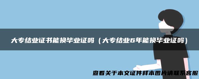 大专结业证书能换毕业证吗（大专结业6年能换毕业证吗）