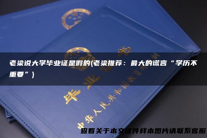 老梁说大学毕业证是假的(老梁推荐：最大的谎言“学历不重要”)