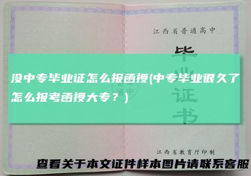 没中专毕业证怎么报函授(中专毕业很久了怎么报考函授大专?)