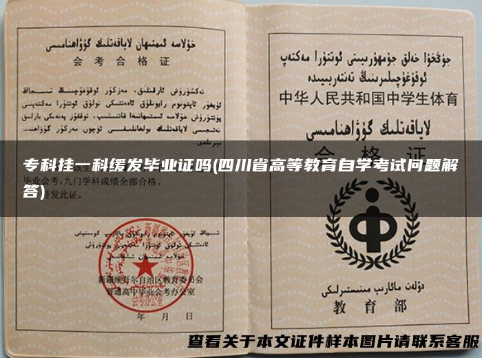 专科挂一科缓发毕业证吗(四川省高等教育自学考试问题解答)