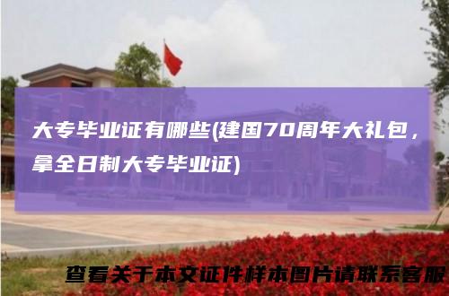 大专毕业证有哪些(建国70周年大礼包,拿全日制大专毕业证)
