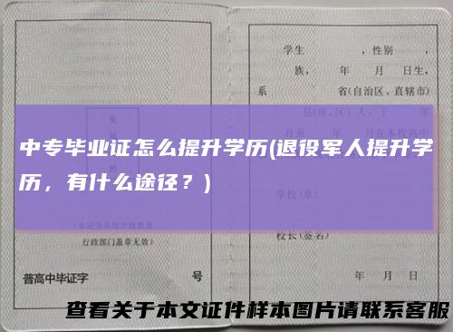 中专毕业证怎么提升学历(退役军人提升学历，有什么途径？)