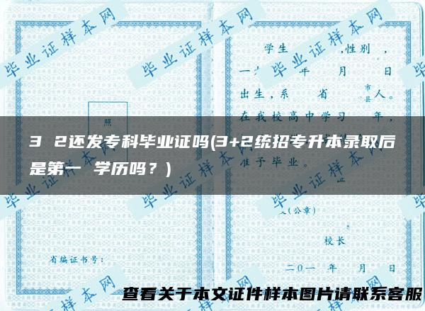 3 2还发专科毕业证吗(3+2统招专升本录取后是第一 学历吗？)