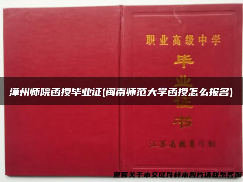 漳州师院函授毕业证(闽南师范大学函授怎么报名)